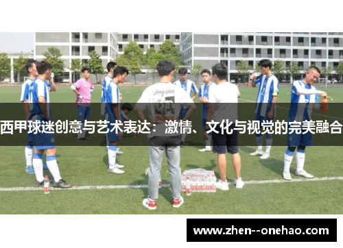西甲球迷创意与艺术表达：激情、文化与视觉的完美融合