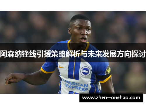 阿森纳锋线引援策略解析与未来发展方向探讨