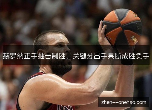 赫罗纳正手抽击制胜，关键分出手果断成胜负手